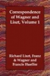 Correspondence of Wagner and Liszt, Volume 1