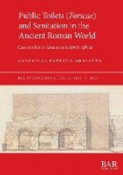 Public Toilets (Foricae) and Sanitation in the Ancient Roman World - Case studies in Greece and North Africa