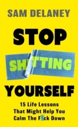 Stop Sh*tting Yourself - 15 Life Lessons That Might Help You Calm The F*ck Down