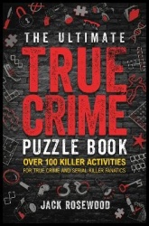 The Ultimate True Crime Puzzle Book - Over 100 Killer Activities for True Crime and Serial Killer Fanatics (Cryptograms, Crosswo