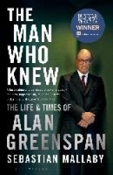 The Man Who Knew - The Life & Times of Alan Greenspan
