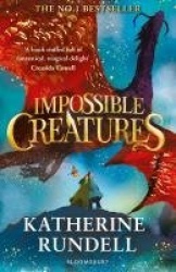 Impossible Creatures - 'There was Tolkien, there is Pullman and now there is Katherine Rundell' – Michael Morpurgo