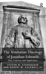 The Trinitarian Theology of Jonathan Edwards - Text, Context, and Application