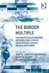The Border Multiple - The Practicing of Borders between Public Policy and Everyday Life in a Re-scaling Europe