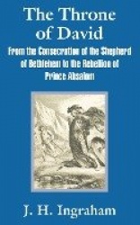 The Throne of David - From the Consecration of the Shepherd of Bethlehem to the Rebellion of Prince Absalom