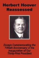 Herbert Hoover Reassessed - Essays Commemorating the Fiftieth Anniversary of the Inauguration of Our Thirty-First President