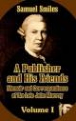 A Publisher and His Friends: Memoir and Correspondence of the Late John Murray (Volume I)