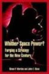 Whither Space Power? - Forging a Strategy for the New Century