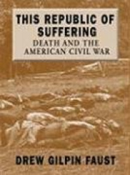 This Republic of Suffering: Death and the American Civil War