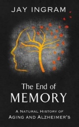 The End of Memory - A Natural History of Aging and Alzheimer's