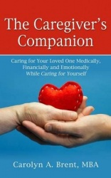 The Caregiver's Companion - Caring for Your Loved One Medically, Financially and Emotionally While Caring for Yourself