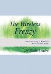 The Wireless Frenzy: Predictions of a Wireless World Gone Mad! - Predictions of a Wireless World Gone Mad!
