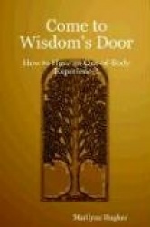 Come to Wisdom's Door: How to Have an Out-Of-Body Experience!