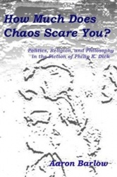 How Much Does Chaos Scare You? - Politics, Religion, and Philosophy in the Fiction of Philip K. Dick