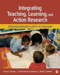 Integrating Teaching, Learning, and Action Research - Enhancing Instruction in the K-12 Classroom