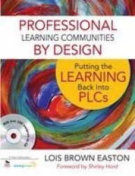 Professional Learning Communities by Design - Putting the Learning Back Into PLCs