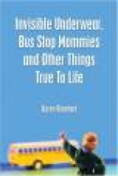 Invisible Underwear, Bus Stop Mommies and Other Things True to Life