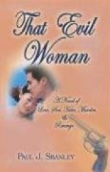 That Evil Woman - A Novel of Love, Sex, Hate, Murder & Revenge