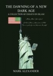 The Dawning of a New Dark Age - A Collection of Essays Om Islam