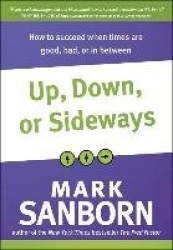 Up, Down, or Sideways: How to Succeed When Times Are Good, Bad, or in Between