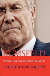Rumsfeld - His Rise, Fall, and Catastrophic Legacy