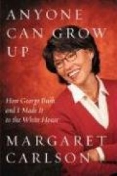Anyone Can Grow Up - How George Bush and I Made It to the White House