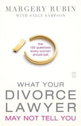 What Your Divorce Lawyer May Not Tell You - The 125 Questions Every Woman Should Ask
