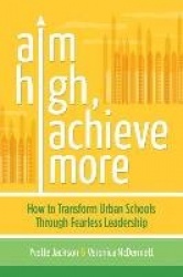 Aim High, Achieve More - How to Transform Urban Schools Through Fearless Leadership