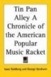 Tin Pan Alley: A Chronicle of the American Popular Music Racket