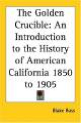 The Golden Crucible: An Introduction to the History of American California 1850 to 1905