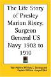 The Life Story of Presley Marion Rixey, Surgeon General US Navy 1902 to 1910