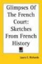 Glimpses of the French Court: Sketches from French History