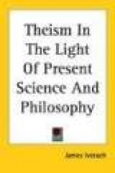 Theism in the Light of Present Science and Philosophy