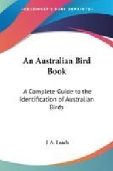 An Australian Bird Book: A Complete Guide to the Identification of Australian Birds