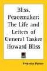 Bliss, Peacemaker: The Life and Letters of General Tasker Howard Bliss