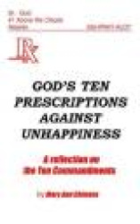 God's Ten Prescriptions Against Unhappiness - A Reflection on the Ten Commandents