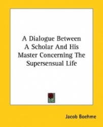 A Dialogue Between a Scholar and His Master Concerning the Supersensual Life
