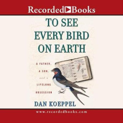 To See Every Bird on Earth - A Father, a Son, and a Lifelong Obsession