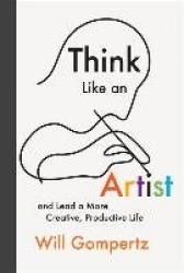 Think Like an Artist: And Lead a More Creative, Productive Life