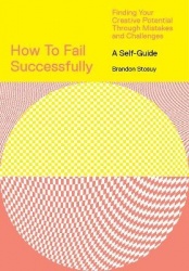 How to Fail Successfully: Finding Your Creative Potential Through Mistakes and Challenges