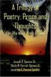 A Trilogy of Poetry, Prose and Thoughts - For The Mind, Body & Soul