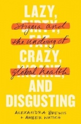 Lazy, Crazy, and Disgusting - Stigma and the Undoing of Global Health