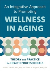 An Integrative Approach to Promoting Wellness in Aging - Theory and Practice for Health Professionals