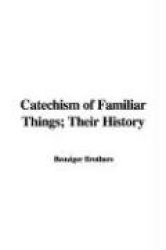Catechism of Familiar Things; Their History