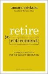 Retire Retirement - Career Strategies for the Boomer Generation