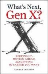 What's Next, Gen X? - Keeping Up, Moving Ahead, and Getting the Career You Want