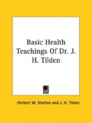 Basic Health Teachings of Dr. J. H. Tilden