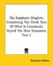 The Emphatic Diaglott: Containing the Greek Text of What Is Commonly Styled the New Testament Part 2