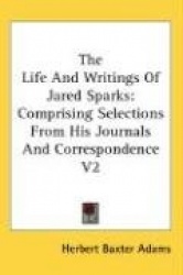 The Life and Writings of Jared Sparks: Comprising Selections from His Journals and Correspondence V2