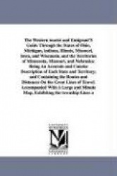 The Western Tourist and Emigrant's Guide Through the States of Ohio, Michigan, Indiana, Illinois, Missouri, Iowa, and Wisconsin,